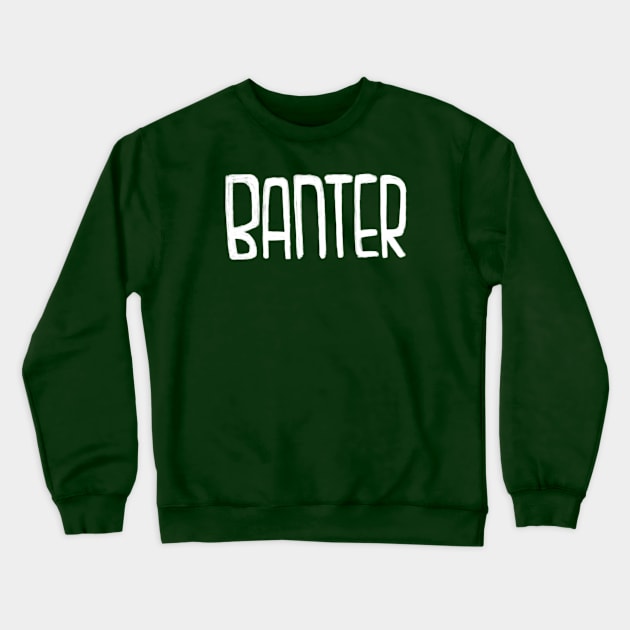 Irish Slang: Banter Crewneck Sweatshirt by badlydrawnbabe